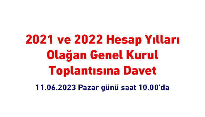 2021 ve 2022 Hesap Yılları Olağan Genel Kurul Toplantısına Davet (11.06.2023)